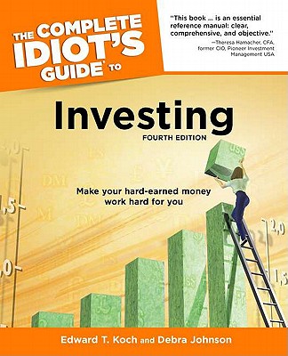 The Complete Idiot's Guide to Investing - Koch, Edward T, and Johnson, Debra