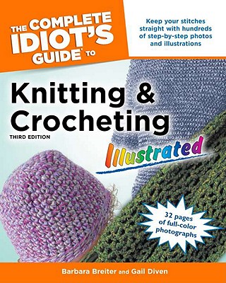 The Complete Idiot's Guide to Knitting and Crocheting: Illustrated - Breiter, Barbara, and Diven, Gail