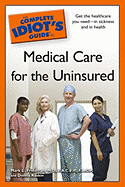 The Complete Idiot's Guide to Medical Care for the Uninsured