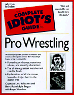 The Complete Idiot's Guide to Pro-Wrestling - Albano, Lou, Captain, and Sugar, Bert Randolph, and Goldberg, Bill (Foreword by)