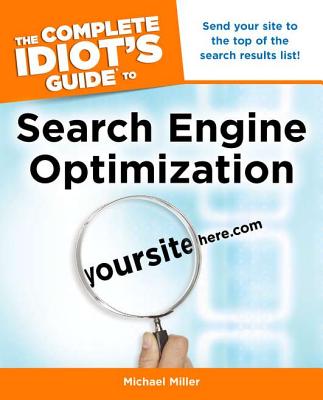 The Complete Idiot's Guide to Search Engine Optimization - Miller, Michael