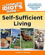 The Complete Idiot's Guide to Self-Sufficient Living: Live a Simpler, Less Dependent Lifestyle Without Feeling Deprived