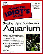 The Complete Idiot's Guide to Setting Up a Freshwater Aquarium - Wickham, Mike