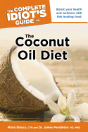 The Complete Idiot's Guide to the Coconut Oil Diet: Boost Your Health and Wellness with This Healing Food