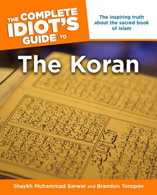The Complete Idiot's Guide to the Koran: The Inspiring Truth about the Sacred Book of Islam - Shaykh Sarwar, Muhammad, and Toropov, Brandon