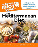 The Complete Idiot's Guide to the Mediterranean Diet: Indulge in This Healthy, Balanced, Flavored Approach to Eating