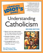The Complete Idiot's Guide to Understanding Catholicism - O'Gorman, Bob, PH.D., and O'Gorman, Robert T, and Faulkner, Mary, M.a