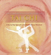 The Complete Illustrated Guide To - Tai Chi: A Step-by-step Approach To The Ancient Chinese Movement
