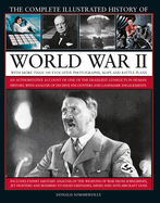 The Complete Illustrated History of World War II: An Authoritative Account of the Deadliest Conflict in Human History, with Details of Decisive Encounters and Landmark Engagements