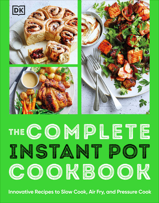 The Complete Instant Pot Cookbook: Innovative Recipes to Slow Cook, Bake, Air Fry and Pressure Cook - DK