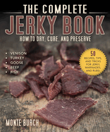 The Complete Jerky Book: How to Dry, Cure, and Preserve