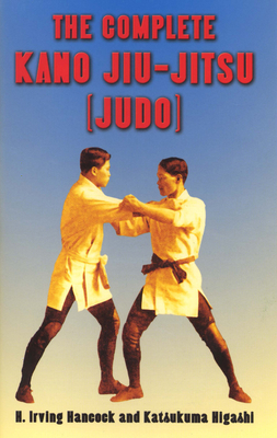 The Complete Kano Jiu-Jitsu (Judo) - Hancock, H Irving, and Higashi, Katsukuma