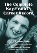 The Complete Kay Francis Career Record: All Film, Stage, Radio and Television Appearances
