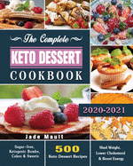 The Complete Keto Dessert Cookbook 2020: 500 Keto Dessert Recipes to Shed Weight, Lower Cholesterol & Boost Energy ( Sugar-free, Ketogenic Bombs, Cakes & Sweets )