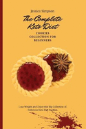The Complete Keto Diet Cookies Collection for Beginners: Lose Weight and Enjoy this Big Collection of Delicious Keto Diet Cookies