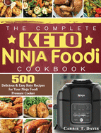 The Complete Keto Ninja Foodi Cookbook: 500 Delicious & Easy Keto Recipes for Your Ninja Foodi Pressure Cooker