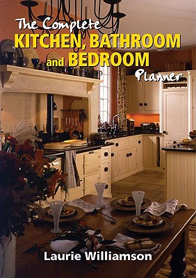 The Complete Kitchen, Bathroom and Bedroom Planner - Williamson, Laurie