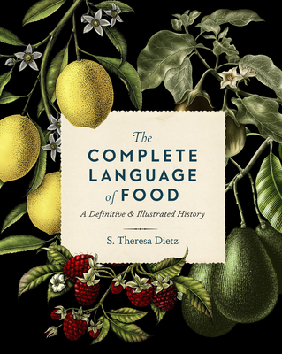 The Complete Language of Food: A Definitive & Illustrated History Volume 10 - Dietz, S Theresa