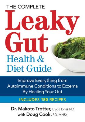 The Complete Leaky Gut Health and Diet Guide: Improve Everything from Autoimmune Conditions to Eczema by Healing Your Gut - Trotter, Makoto, Dr., and Cook, Doug