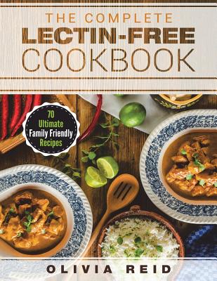 The Complete Lectin Free Cookbook: 70 Ultimate Family Friendly Recipes - Reid, Olivia