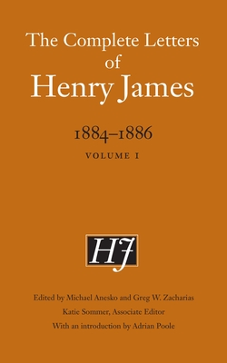 The Complete Letters of Henry James, 1884-1886: Volume 1 - James, Henry, and Anesko, Michael (Editor), and Zacharias, Greg W (Editor)