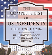 The Complete List of US Presidents from 1789 to 2016 - US History Kids Book Children's American History