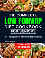 The complete LOW FODMAP diet cookbook for seniors: Gut-Friendly Recipes for Comfort and Well-Being