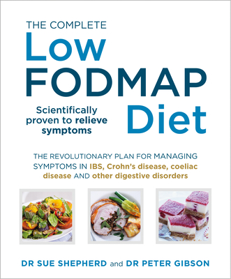 The Complete Low-FODMAP Diet: The revolutionary plan for managing symptoms in IBS, Crohn's disease, coeliac disease and other digestive disorders - Shepherd, Sue, Dr., and Gibson, Peter, Dr.