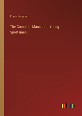 The Complete Manual for Young Sportsmen - Forester, Frank