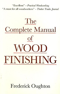 The Complete Manual of Wood Finishing - Oughton, Frederick