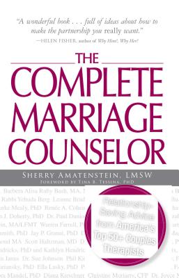 The Complete Marriage Counselor: Relationship-Saving Advice from America's Top 50+ Couples Therapists - Amatenstein, Sherry, and Tessina, Tina B (Foreword by)
