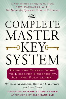 The Complete Master Key System: Using the Classic Work to Discover Prosperity, Joy, and Fulfillment - Gladstone, William, LCSW, and Greninger, Richard, and Selby, John