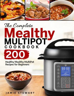 The Complete Mealthy Multipot Cookbook: 200 Healthy Mealthy Multipot Recipes for Beginners - Stewart, Jamie