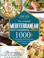 The Complete Mediterranean Diet Cookbook 2021: 1000+ Flavourful and Wholesome Recipes for Everyday Cooking A 28-Day Meal Plan to Jumpstart your Health