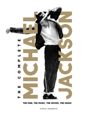The Complete Michael Jackson: The Man, the Music, the Moves, the Magic - Roberts, Chris