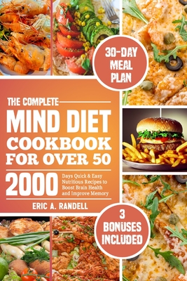 The Complete Mind Diet Cookbook for Over 50: 2000 Days Quick & Easy Nutritious Recipes to Boost Brain Health and Improve Memory 30-Day Delicious Meal Plan - Randell, Eric A