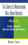 The Complete Moneymaking Mail Order Business: Starting a Successful Mail Order Business with No Money