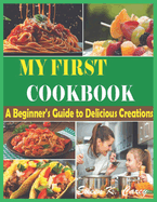 The Complete My First Cookbook: A Beginner's Guide to Delicious Creations" Quick, Easy, and Delicious Healthy Recipes for Every Beginners and Advanced User