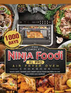 The Complete Ninja Foodi XL Pro Air Fryer Oven Cookbook: 1000-Day Quick, Easy, Tender And Crispy Ninja Foodi Recipes To Live Healthier and Happier