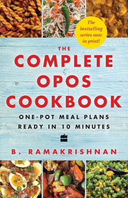 The Complete OPOS Cookbook: One-Pot Meal Plans Ready in 10 Minutes - Ramakrishnan, B
