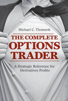 The Complete Options Trader: A Strategic Reference for Derivatives Profits - Thomsett, Michael C