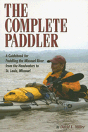 The Complete Paddler: A Guidebook for Paddling the Missouri River from the Headwaters to St. Louis, Missouri