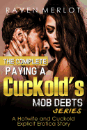 The Complete Paying a Cuckold's Mob Debts Series - A Hotwife and Cuckold Explicit Erotica Story: An Adult Story of Cuckolding and Sexual Submission for 2019