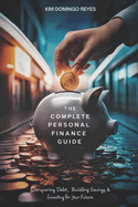 The Complete Personal Finance Guide: Conquering Debt, Building Savings, & Investing for Your Future