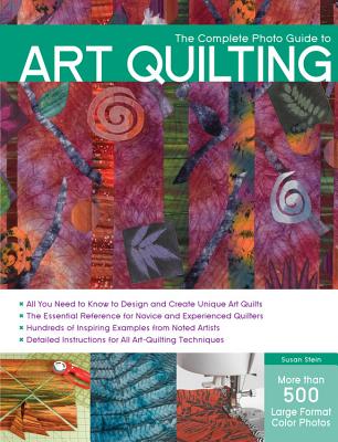 The Complete Photo Guide to Art Quilting - Stein, Susan