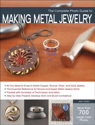 The Complete Photo Guide to Making Metal Jewelry - Sartin, John