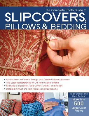 The Complete Photo Guide to Slipcovers, Pillows, and Bedding - Erickson, Karen, and Zentgraf, Carol