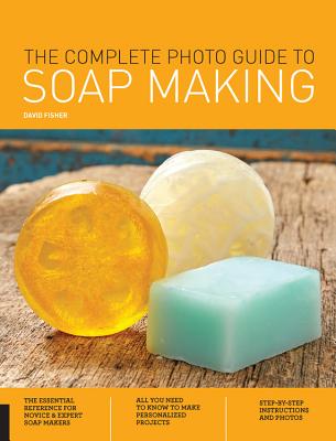 The Complete Photo Guide to Soap Making - Fisher, David