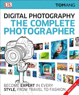 The Complete Photographer: Become Expert in Every Style, from Travel to Fashion