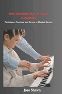 The Complete Piano Player's Handbook: Techniques, Exercises, and Secrets to Musical Success
